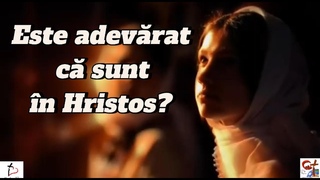 Este adevărat că sunt în Hristos?