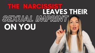 The narcissist leaves their sexual imprint on you